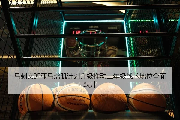 马刺文班亚马增肌计划升级推动二年级战术地位全面跃升 - c7c7